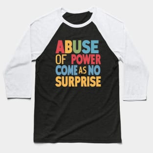 Abuse of Power Comes as No Surprise Design Baseball T-Shirt